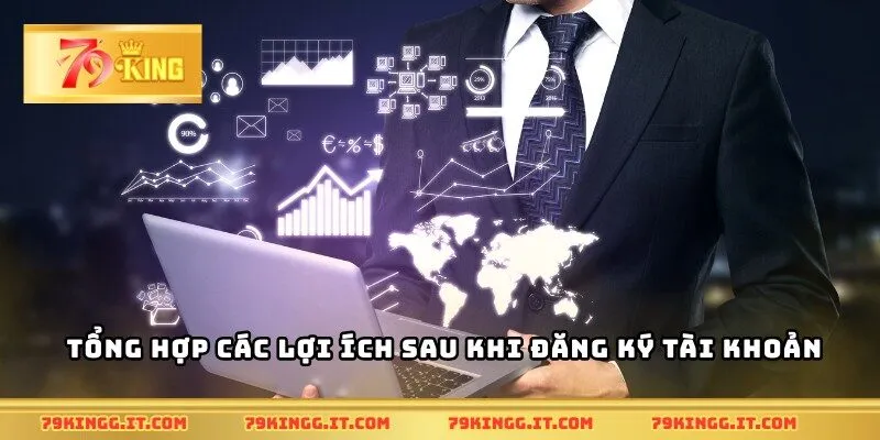 Tổng hợp các lợi ích sau khi đăng ký tài khoản