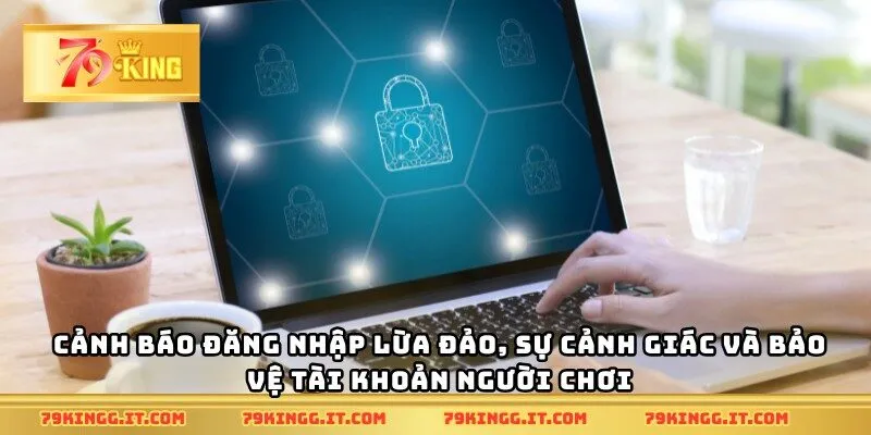 Cảnh báo đăng nhập lừa đảo, sự cảnh giác và bảo vệ tài khoản người chơi