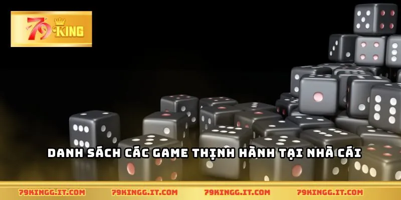 Danh sách các game thịnh hành tại nhà cái