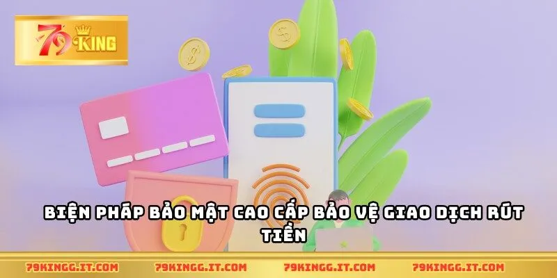 Biện pháp bảo mật cao cấp bảo vệ giao dịch rút tiền