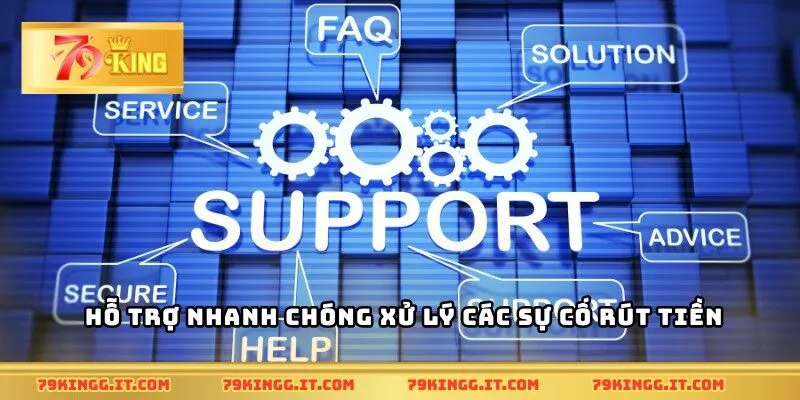Hỗ trợ nhanh chóng xử lý các sự cố rút tiền