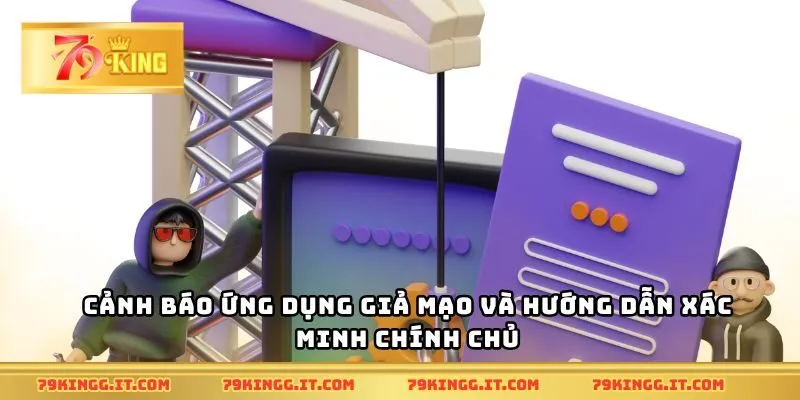 Cảnh báo ứng dụng giả mạo và hướng dẫn xác minh chính chủ