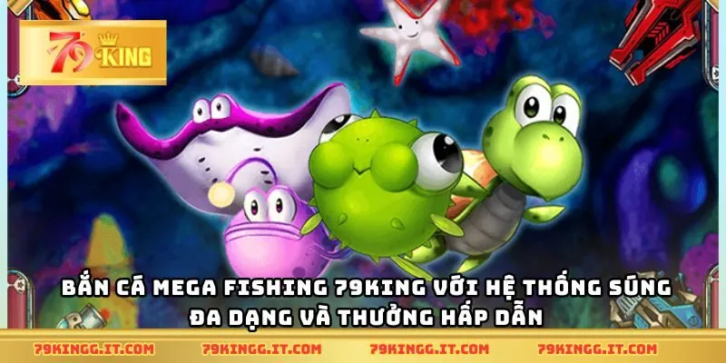Bắn cá Mega Fishing 79King với hệ thống súng đa dạng và thưởng hấp dẫn