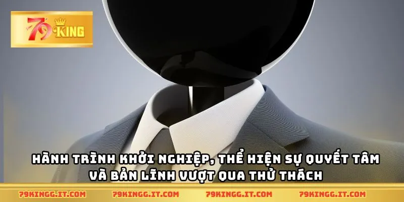 Hành trình khởi nghiệp, thể hiện sự quyết tâm và bản lĩnh vượt qua thử thách