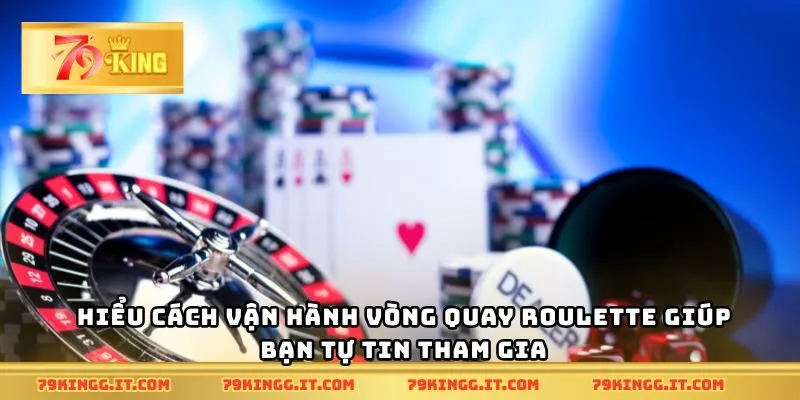 Hiểu cách vận hành vòng quay roulette giúp bạn tự tin tham gia