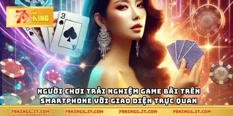 Người chơi trải nghiệm game bài trên smartphone với giao diện trực quan
