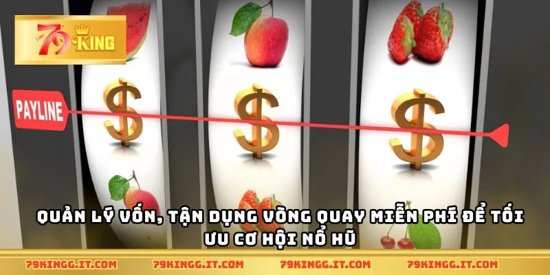 Quản lý vốn, tận dụng vòng quay miễn phí để tối ưu cơ hội nổ hũ