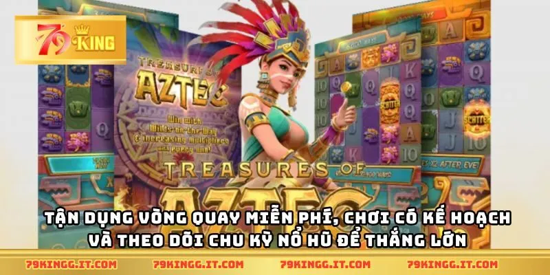 Tận dụng vòng quay miễn phí, chơi có kế hoạch và theo dõi chu kỳ nổ hũ để thắng lớn