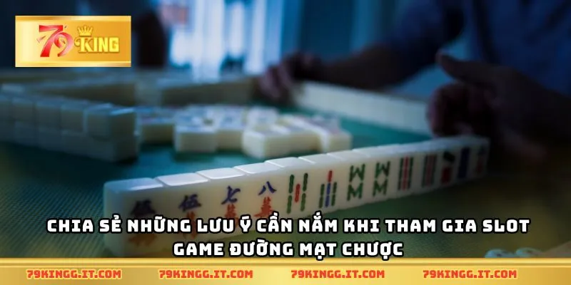 Chia sẻ những lưu ý cần nắm khi tham gia slot game Đường Mạt Chược