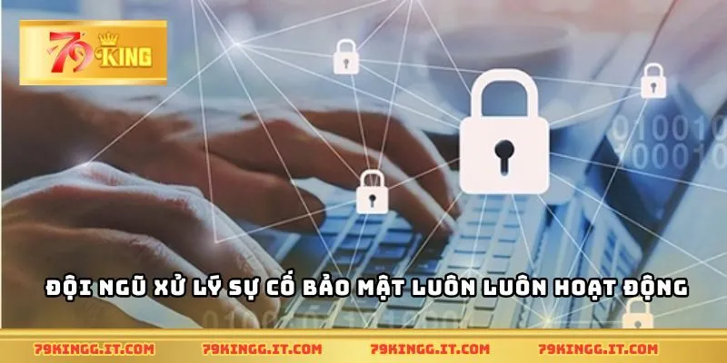 Đội ngũ xử lý sự cố bảo mật luôn luôn hoạt động