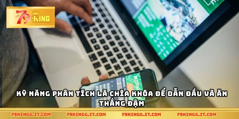 Kỹ năng phân tích là chìa khóa để dẫn đầu và ăn thắng đậm