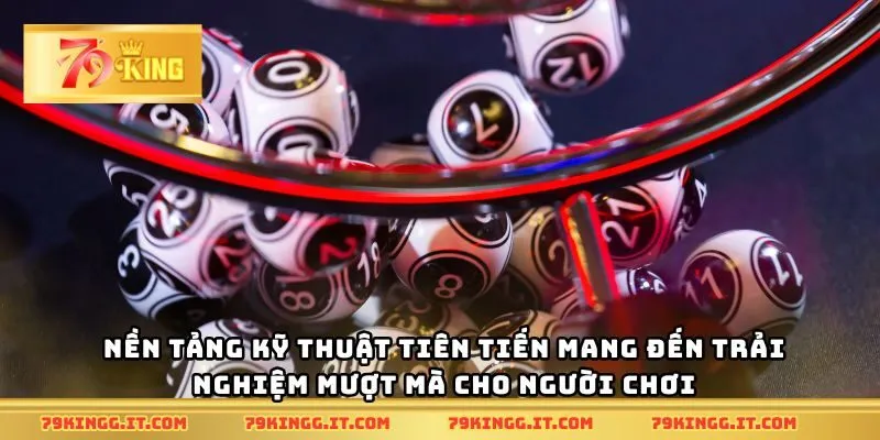 Nền tảng kỹ thuật tiên tiến mang đến trải nghiệm mượt mà cho người chơi.