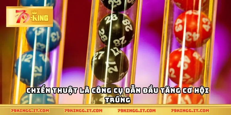 Chiến thuật là công cụ dẫn đầu tăng cơ hội trúng