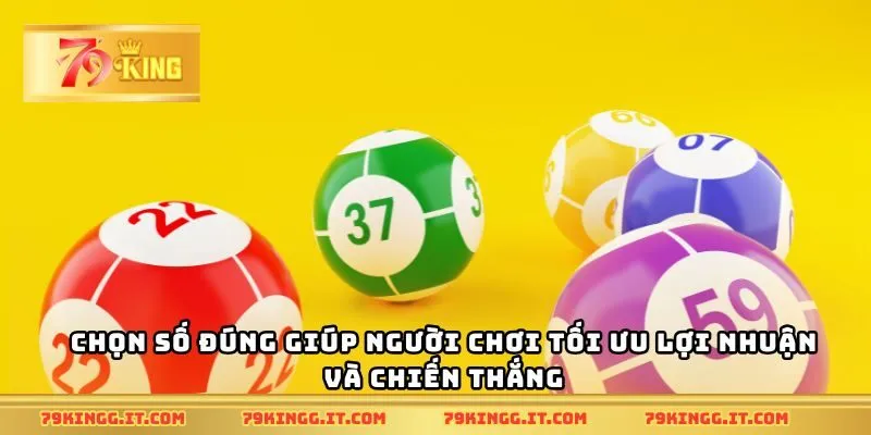 Chọn số đúng giúp người chơi tối ưu lợi nhuận và chiến thắng