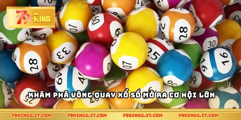 Khám phá vòng quay xổ số mở ra cơ hội lớn